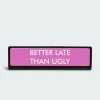 BETTER LATE THAN UGLY - Plaque de bureau | Noir