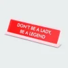 Don't Be A Lady Be A Legend Deskplate Sign - Plaque de bureau | Rouge
